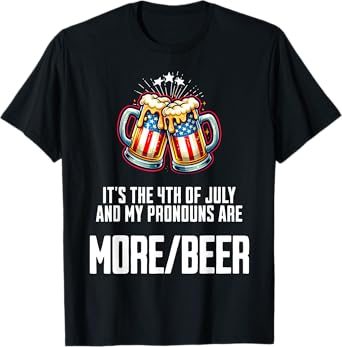 July 4 2024 My Pronouns Are More/Beer Funny USA Patriotic Women Men T-Shirt