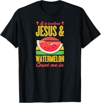 If It Involves Jesus And Watermelon Count Me In T-Shirt