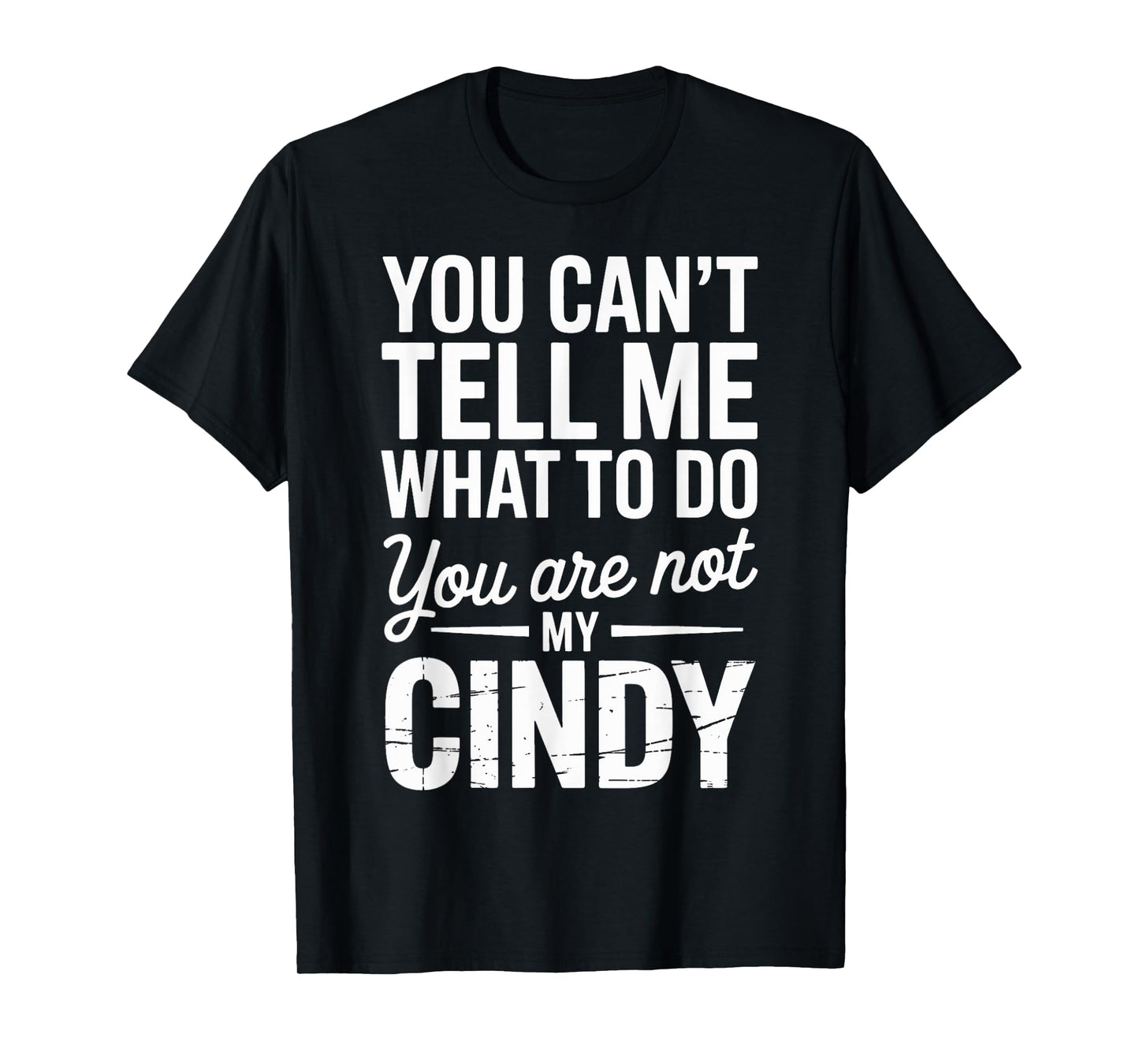 You Can't Tell Me What to Do You are Not My Cindy T-Shirt