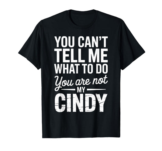 You Can't Tell Me What to Do You are Not My Cindy T-Shirt
