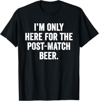 Weekend Warrior Tshirt I'm Only Here for The Post-Match Beer T-Shirt