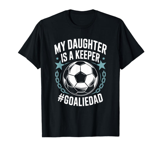 Goal Keeper Dad Soccer Lover Team, My Daughter is A Keeper T-Shirt