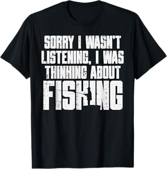 Sorry Wasnt Listening Thinking Fishing Funny Fisherman Gift T-Shirt