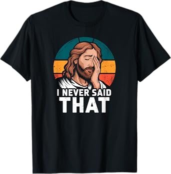 Jesus I Never Said That T-Shirt