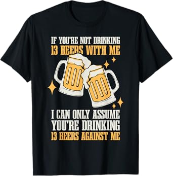 If You're Not Drinking 13 Beers with Me Funny Beer Lover T-Shirt