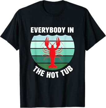 Everybody In The Hot Tub Funny Crawfish Crayfish Eating T-Shirt
