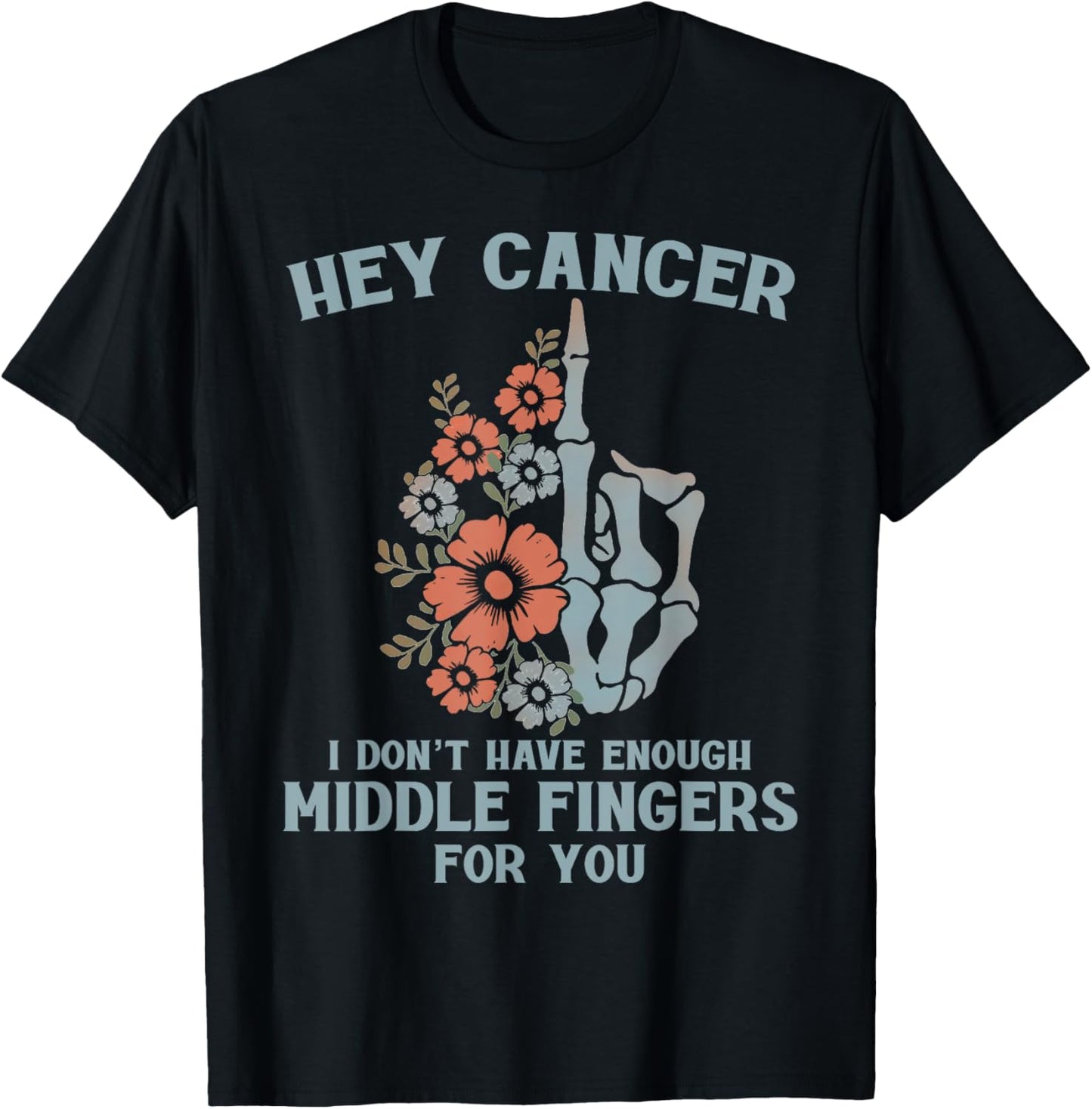 Hey Cancer I Don't Have Enough Middle Fingers For You T-Shirt