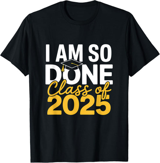Class of 2025 I Am So Done Graduation For Him Her T-Shirt