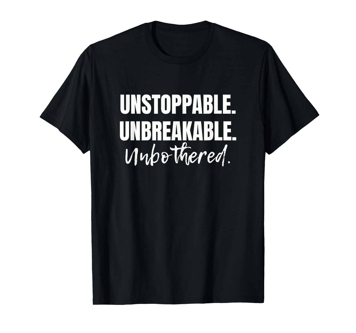 MOTIVATIONAL BE UNSTOPPABLE. UNBREAKABLE. UNBOTHERED T-Shirt
