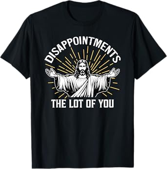 Disappointments the lot of you T-Shirt