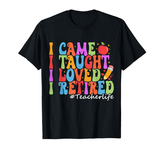 I Came I Taught I Loved I Retired Funny Teacher Retirement T-Shirt