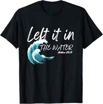 Left It In The Water Baptism water splash White lettering T-Shirt