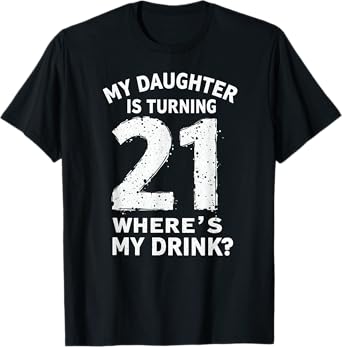 Beer Drinking Dad My Daughter Is Turning 21 Where's My Drink T-Shirt