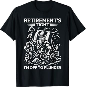 Retirement's Tight I'm Off To Plunder Viking Retirement T-Shirt