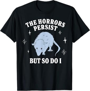 Possum The Horrors Persist But So Do I T-Shirt