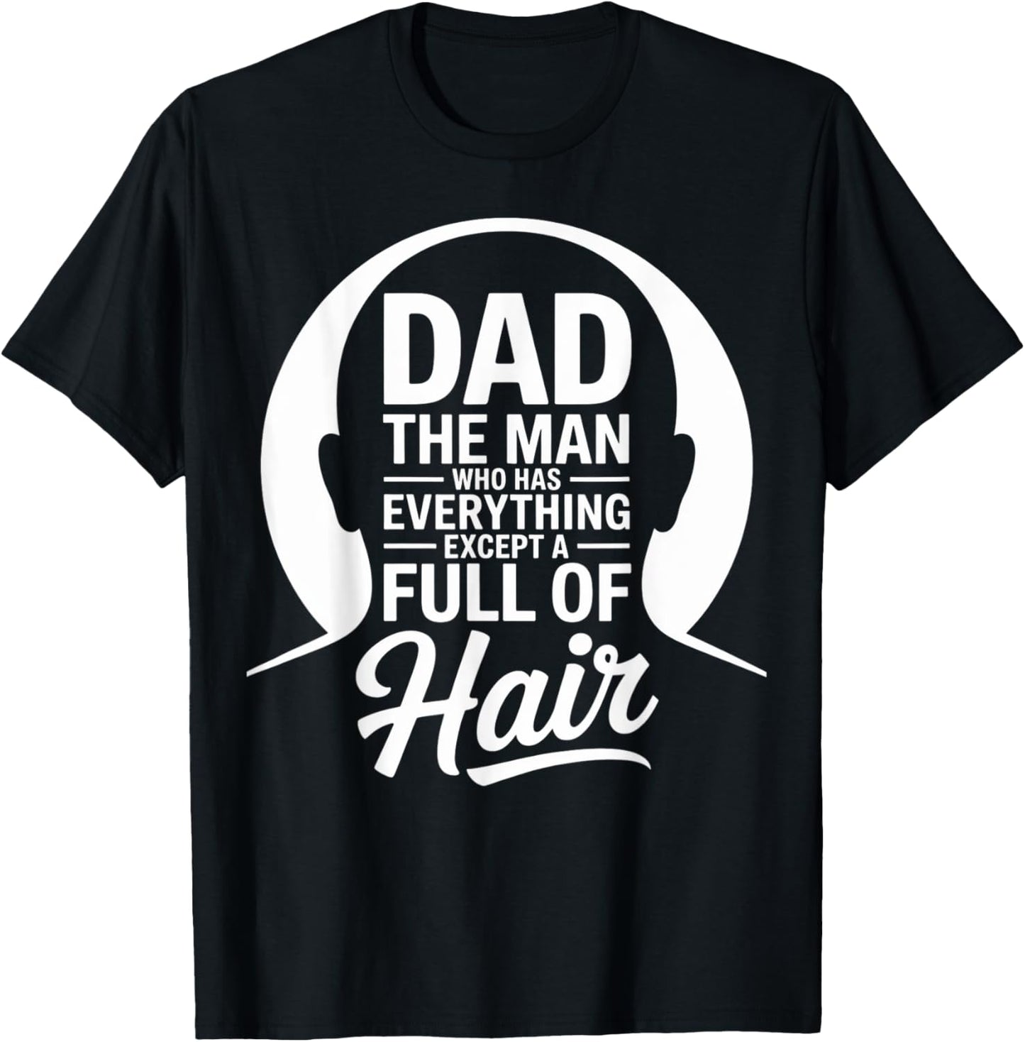 Dad The Man Who Has Everything Except A Full Head of Hair T-Shirt