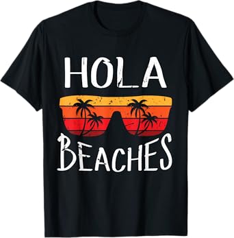 Hola Beaches Funny And Cute Summer Vacation Beach Saying Men Women T-Shirt