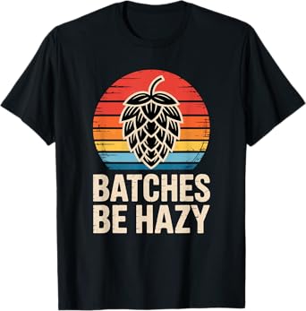 Batches Be Hazy - Home Brewing Brewmaster Carft Beer T-Shirt