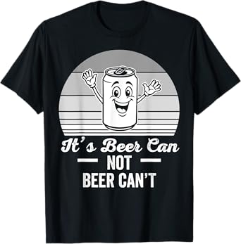 It's Beer Can Not Beer Can't Cheerful Saying T-Shirt