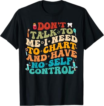 Don't Talk To Me I Need To Chart And Have No Self Control T-Shirt