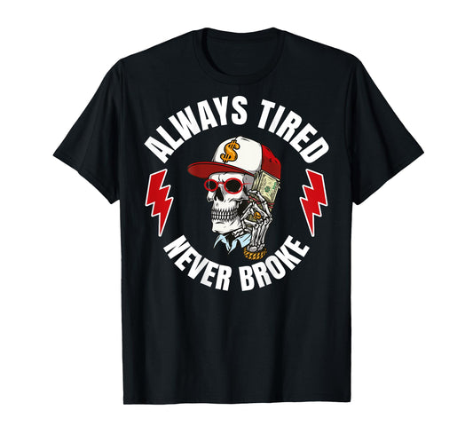 Always Tired Never Broke (On Back) T-Shirt