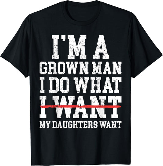 Funny Dad Father I'm A Grown Man I Do What My Daughters Want T-Shirt