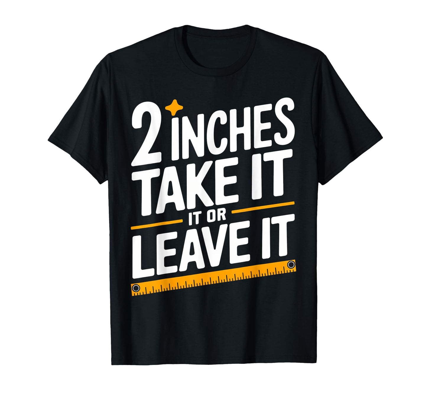2 Inches Take It Or Leave It, Funny, Jokes, Sarcastic T-Shirt