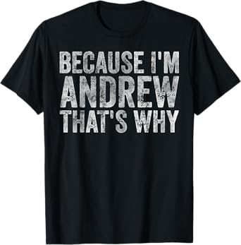 Funny Personalized Name Shirt Because I'm Andrew That's Why T-Shirt