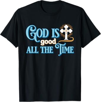 Christian God Is good all the time T-Shirt