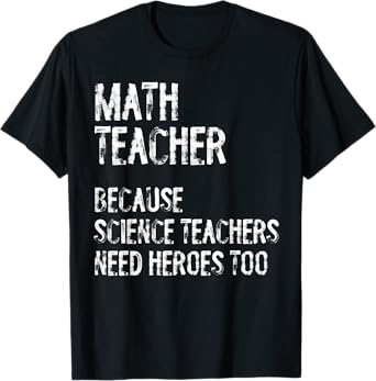 Math Teacher Because Science Teachers Need Heroes Too Funny T-Shirt