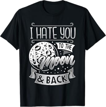 I Hate You To The Moon And Back T-Shirt Funny Sarcastic Gift T-Shirt