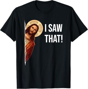 Funny Quote Jesus Meme I Saw That Christian T-Shirt