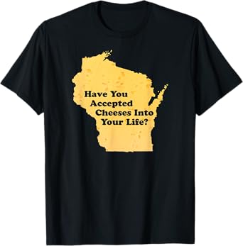 Have You Accepted Cheeses Into Your Life Funny Cheese Lover T-Shirt