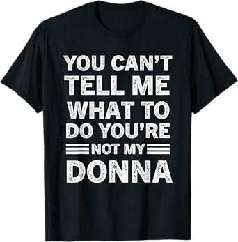 You Can't Tell Me What to Do You are Not My Donna T-Shirt