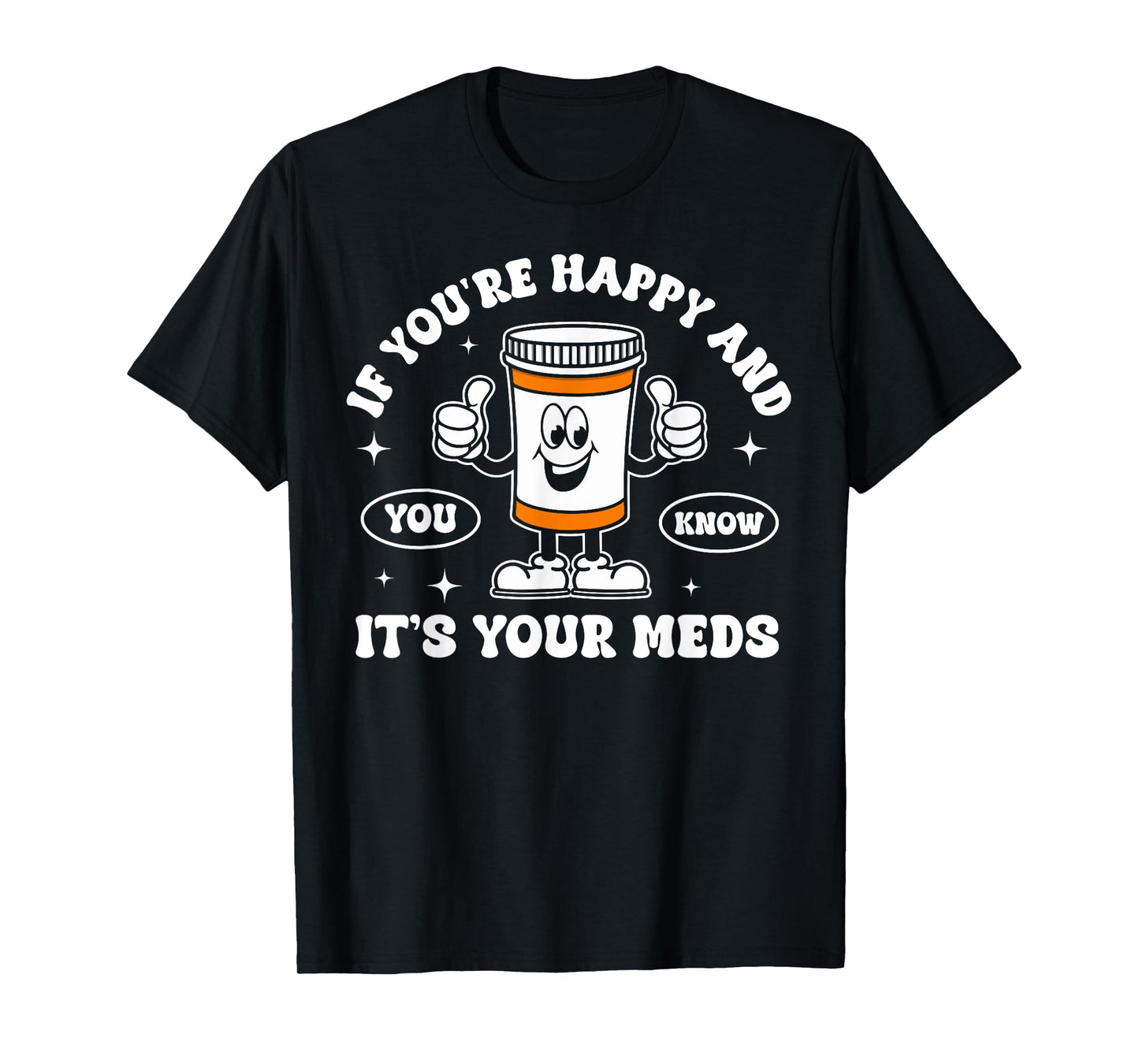If You're Happy And You Know It It is Your Meds Funny Pill T-Shirt