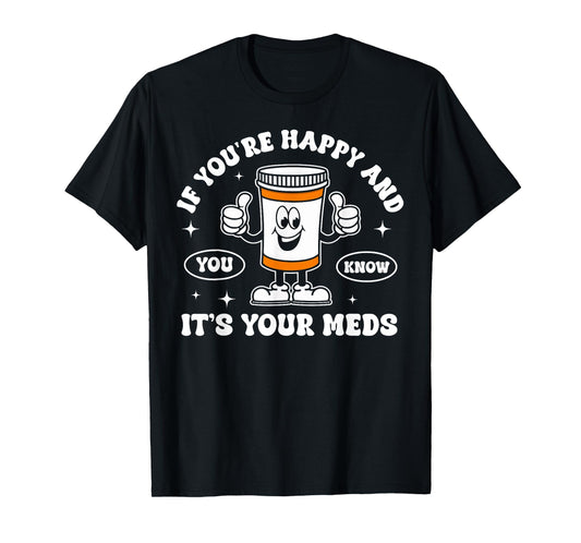 If You're Happy And You Know It It is Your Meds Funny Pill T-Shirt