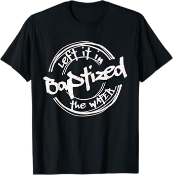 Christian Baptism shirt, Left it in the Water, Streetwear T-Shirt