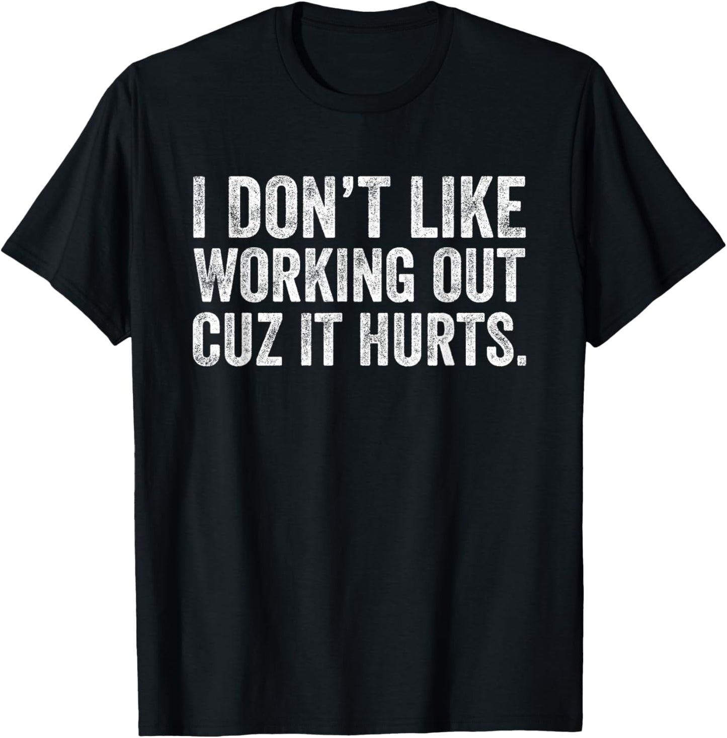 I Don't Like Working Out Cuz It Hurts T-Shirt