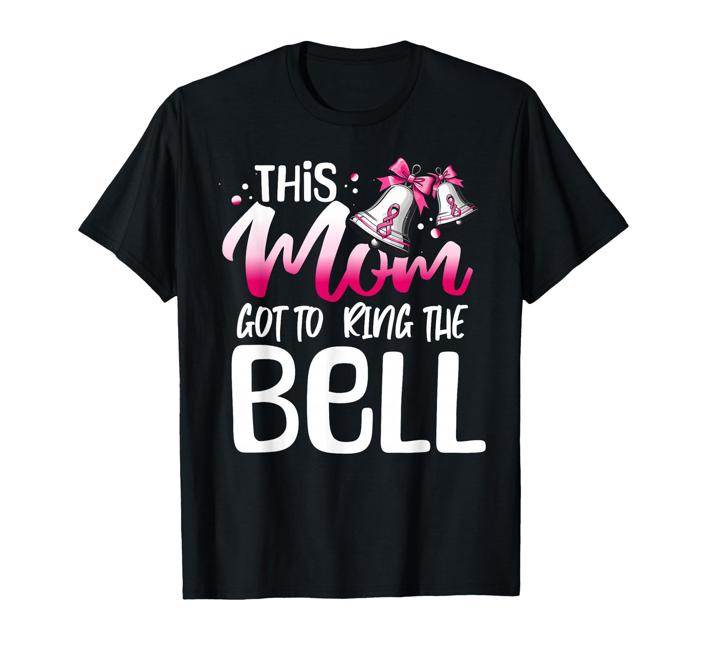 Cute Cancer Awareness Gift - This Mom Got To Ring The Bell T-Shirt