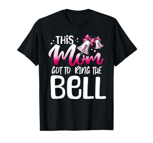 Cute Cancer Awareness Gift - This Mom Got To Ring The Bell T-Shirt