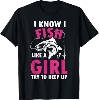 I Know i Fish Like a Girl Try to Keep up Funny Fishing T-Shirt