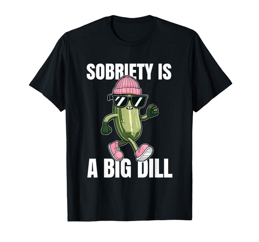 Sobriety Is A Big Dill Sober Drug Alcohol Addiction Recovery T-Shirt