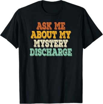 Ask Me About My Mystery Discharge Saying Inappropriate T-Shirt
