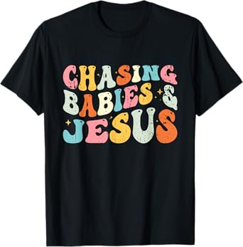 Chasing Babies And Jesus Religious Christian T-Shirt