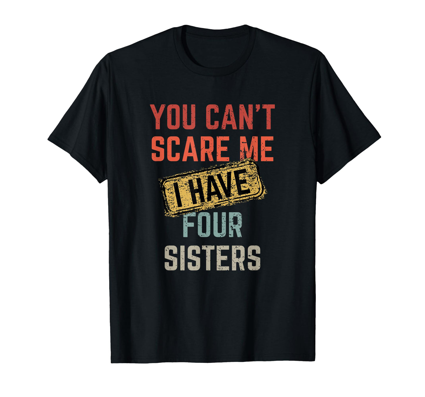 You Can't Scare Me I Have Four Sisters Funny Brother Life T-Shirt