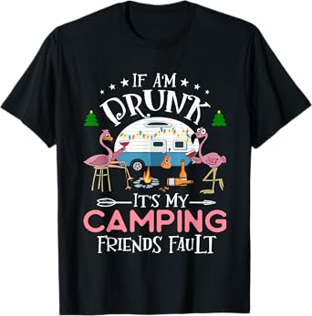 If I'm Drunk It's My Camping Friends Fault Funny Camper T-Shirt