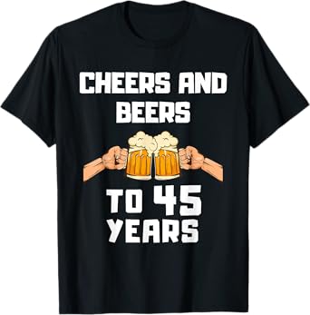 Beer Drinker Bday 45th Birthday Cheers and Beers to 45 Years T-Shirt
