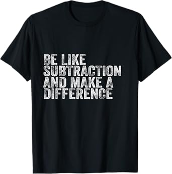 Be Like Subtraction And Make A Difference Funny Math Teacher T-Shirt
