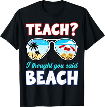 Funny Teacher Summer Teach I Thought You Said Beach T-Shirt