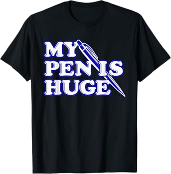 Funny My Pen Is Huge Offensive Sarcastic Humor T-Shirt